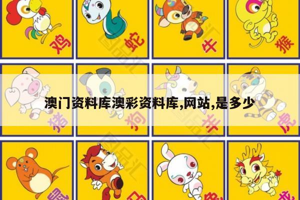 澳门资料库澳彩资料库,网站,是多少