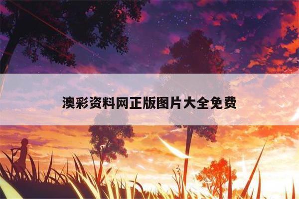 澳彩资料网正版图片大全免费